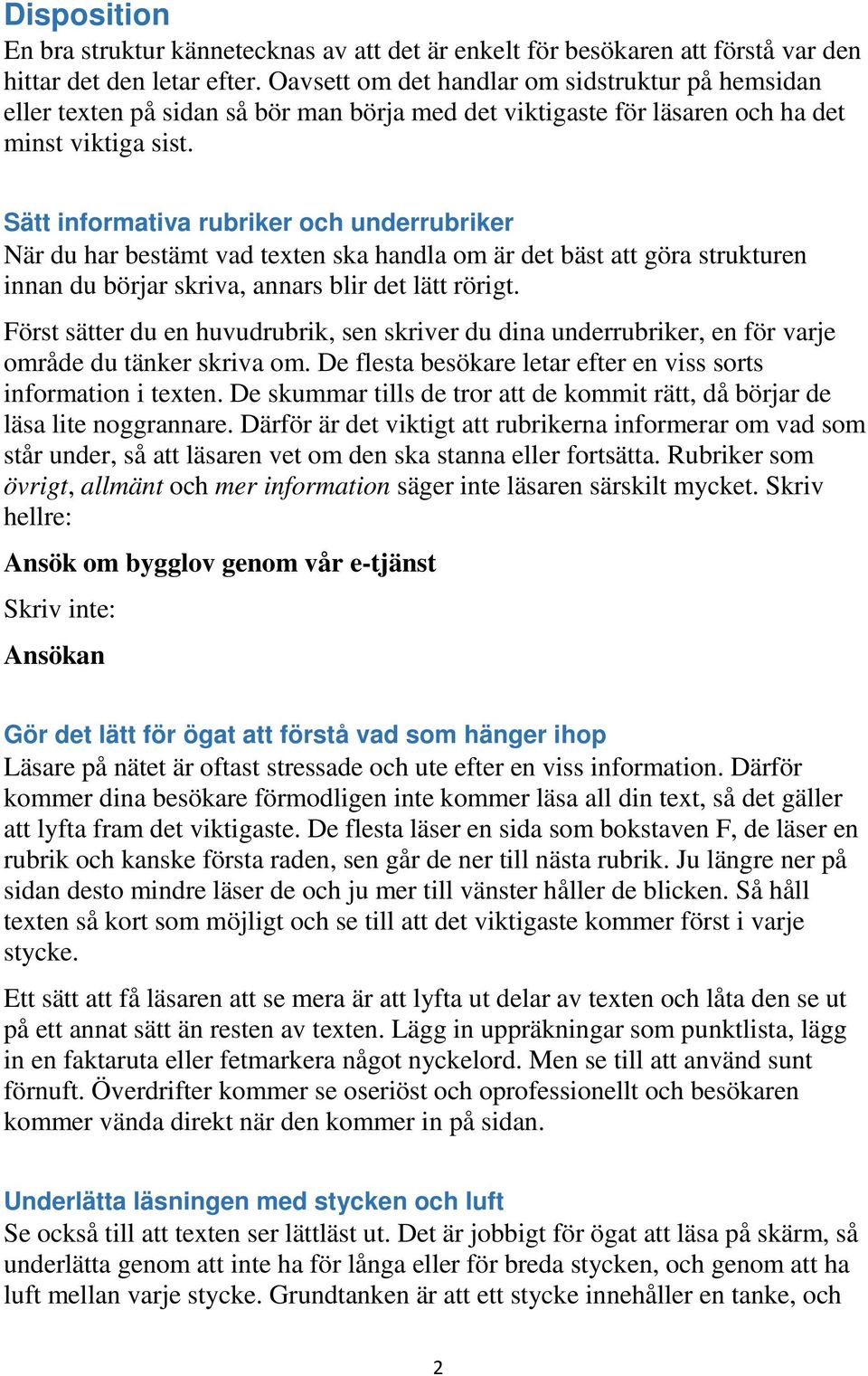 Sätt informativa rubriker och underrubriker När du har bestämt vad texten ska handla om är det bäst att göra strukturen innan du börjar skriva, annars blir det lätt rörigt.