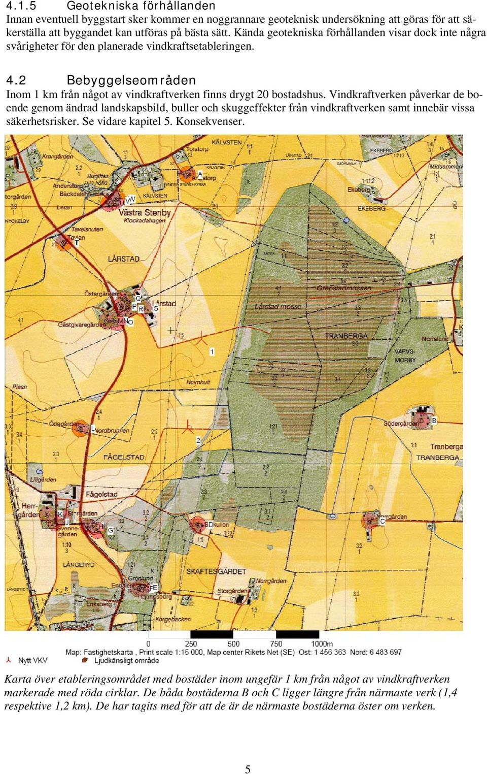Vindkraftverken påverkar de boende genom ändrad landskapsbild, buller och skuggeffekter från vindkraftverken samt innebär vissa säkerhetsrisker. Se vidare kapitel 5. Konsekvenser.