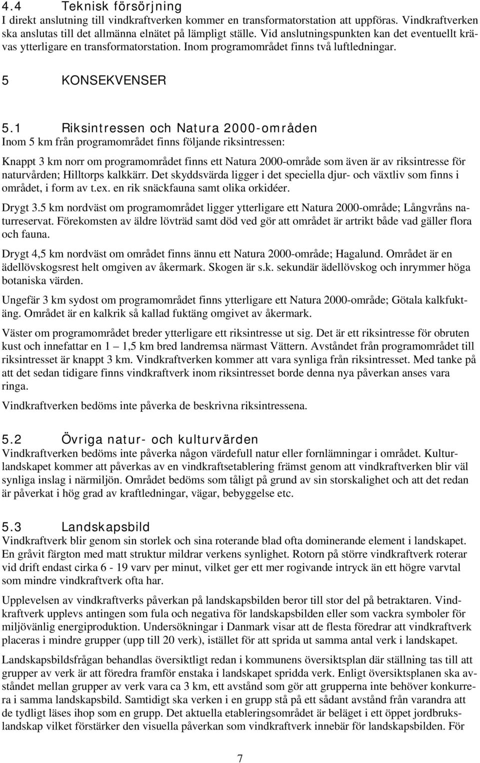 1 Riksintressen och Natura 2000-områden Inom 5 km från programområdet finns följande riksintressen: Knappt 3 km norr om programområdet finns ett Natura 2000-område som även är av riksintresse för
