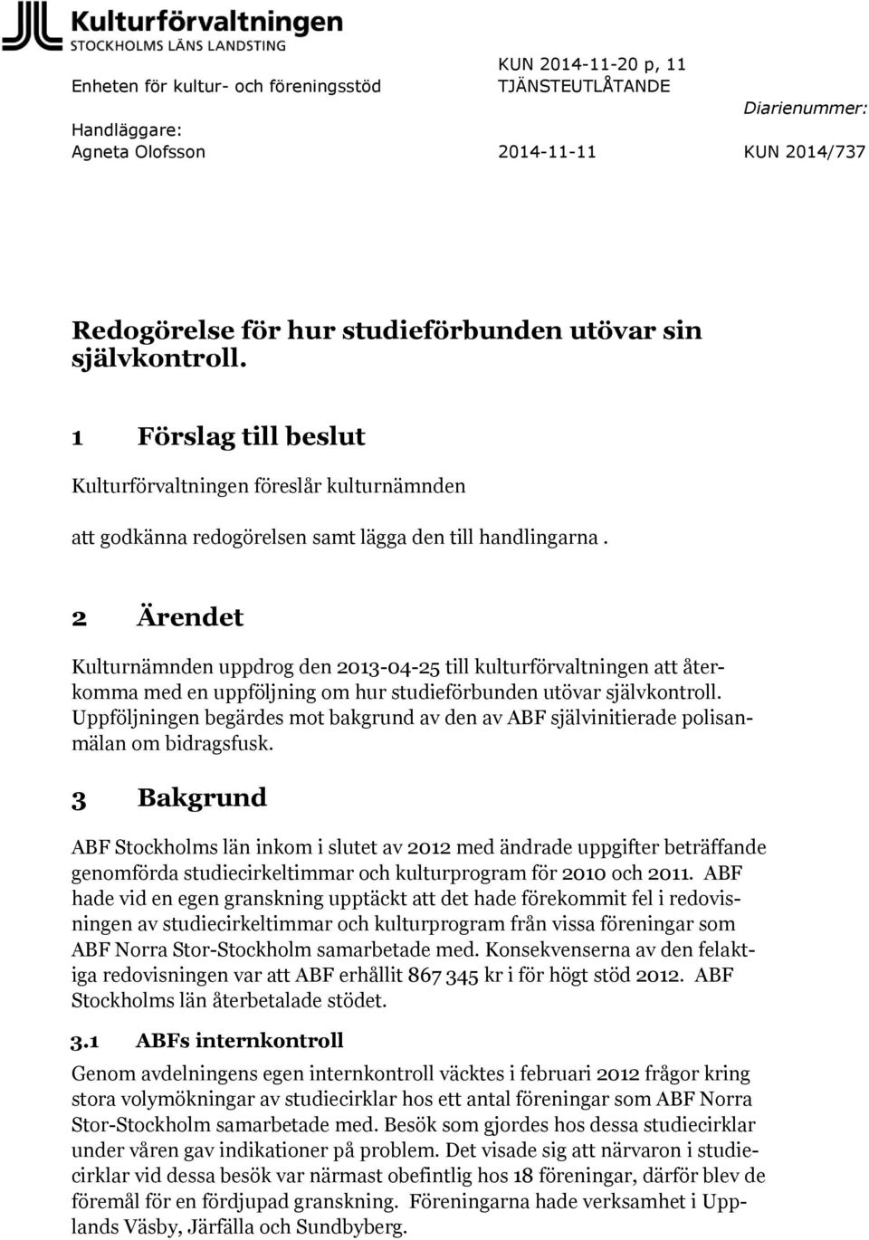 2 Ärendet Kulturnämnden uppdrog den 2013-04-25 till kulturförvaltningen att återkomma med en uppföljning om hur studieförbunden utövar självkontroll.