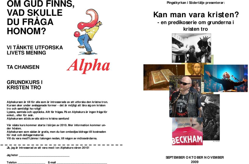 Kursen sker under avslappnade former - det är möjligt att lära sig om kristen tro och samtidigt ha roligt! Lyssna, samtala och upptäcka. Allt får frågas. På en Alphakurs är ingen fråga för enkel.