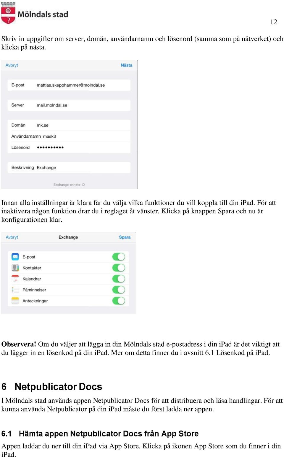 Klicka på knappen Spara och nu är konfigurationen klar. Observera! Om du väljer att lägga in din Mölndals stad e-postadress i din ipad är det viktigt att du lägger in en lösenkod på din ipad.