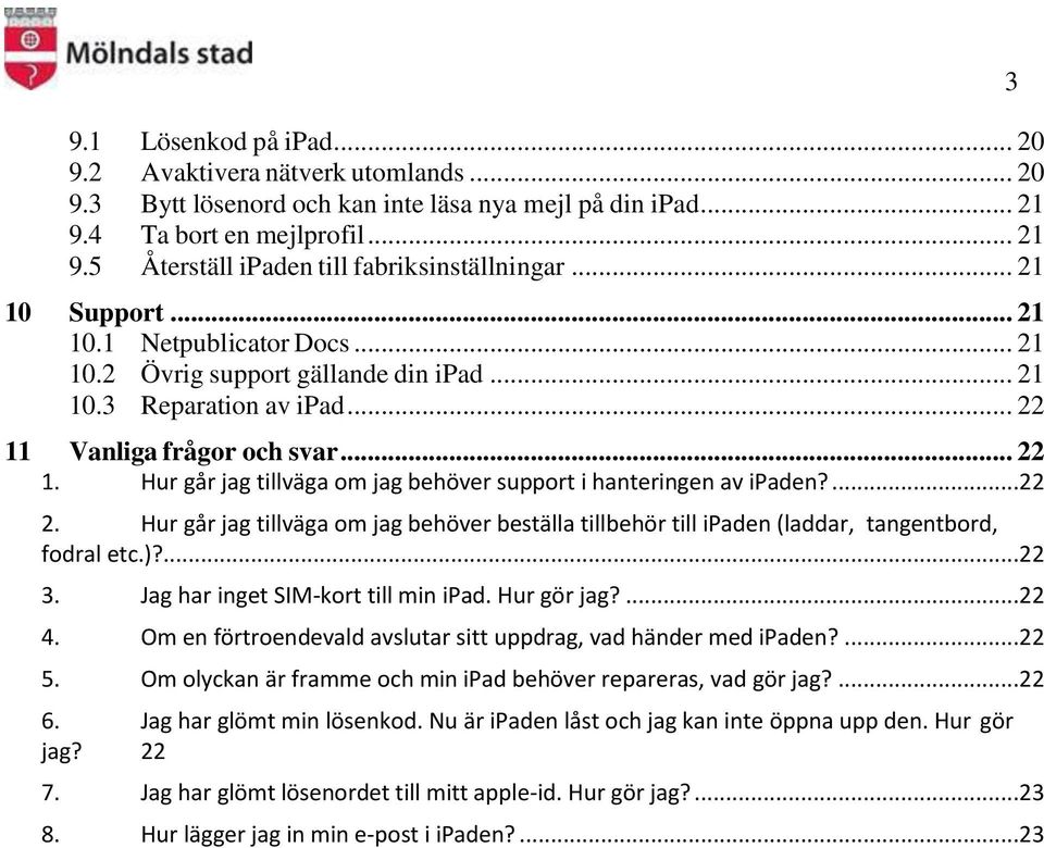 ...22 2. Hur går jag tillväga om jag behöver beställa tillbehör till ipaden (laddar, tangentbord, fodral etc.)?...22 3. Jag har inget SIM-kort till min ipad. Hur gör jag?...22 4.