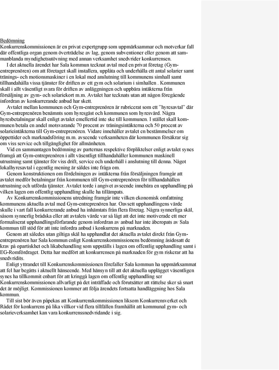 I det aktuella ärendet har Sala kommun tecknat avtal med en privat företag (Gymentreprenören) om att företaget skall installera, upplåta och underhålla ett antal solarier samt tränings- och