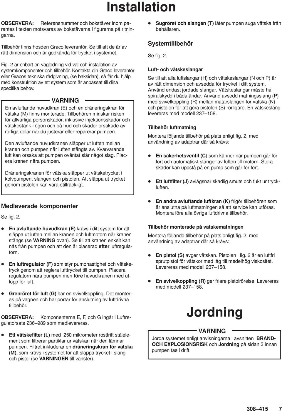 Kontakta din Graco leverantör eller Gracos tekniska rådgivning, (se baksidan), så får du hjälp med konstruktion av ett system som är anpassat till dina specifika behov.