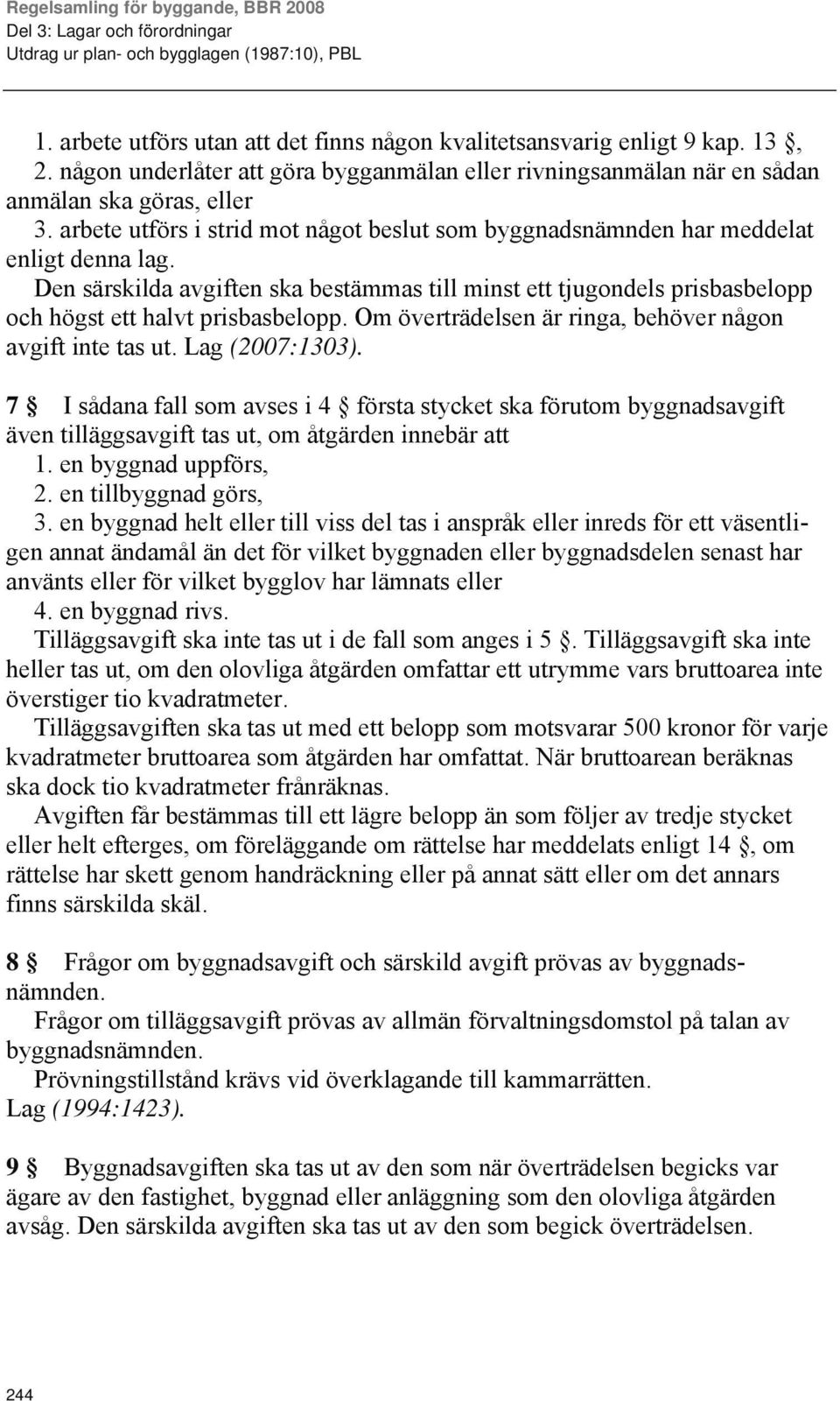 Den särskilda avgiften ska bestämmas till minst ett tjugondels prisbasbelopp och högst ett halvt prisbasbelopp. Om överträdelsen är ringa, behöver någon avgift inte tas ut. Lag (2007:1303).