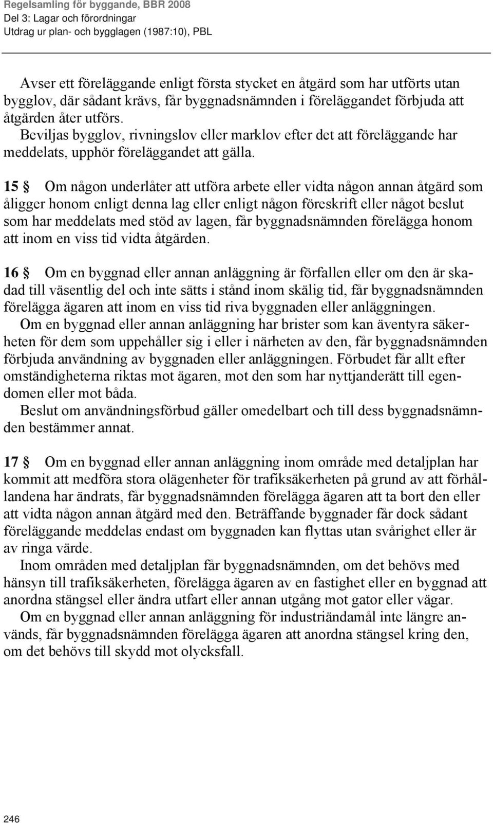 15 Om någon underlåter att utföra arbete eller vidta någon annan åtgärd som åligger honom enligt denna lag eller enligt någon föreskrift eller något beslut som har meddelats med stöd av lagen, får