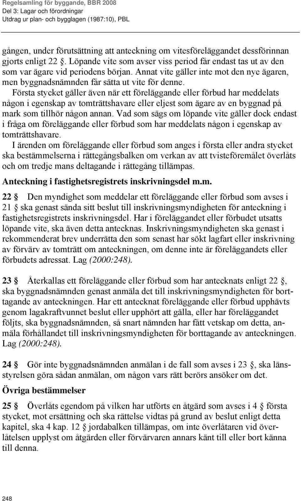 Första stycket gäller även när ett föreläggande eller förbud har meddelats någon i egenskap av tomträttshavare eller eljest som ägare av en byggnad på mark som tillhör någon annan.