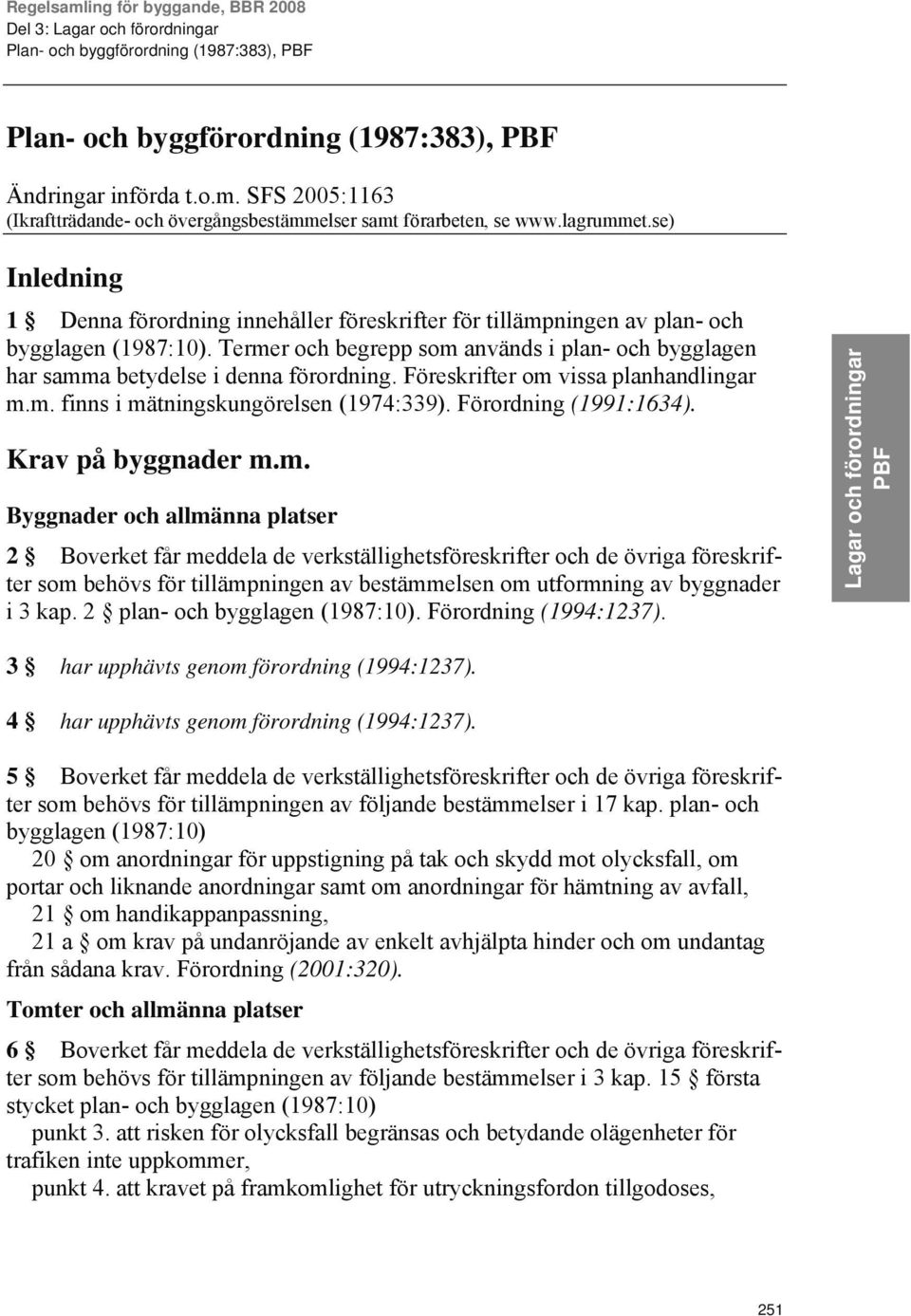 Termer och begrepp som används i plan- och bygglagen har samma betydelse i denna förordning. Föreskrifter om vissa planhandlingar m.m. finns i mätningskungörelsen (1974:339). Förordning (1991:1634).