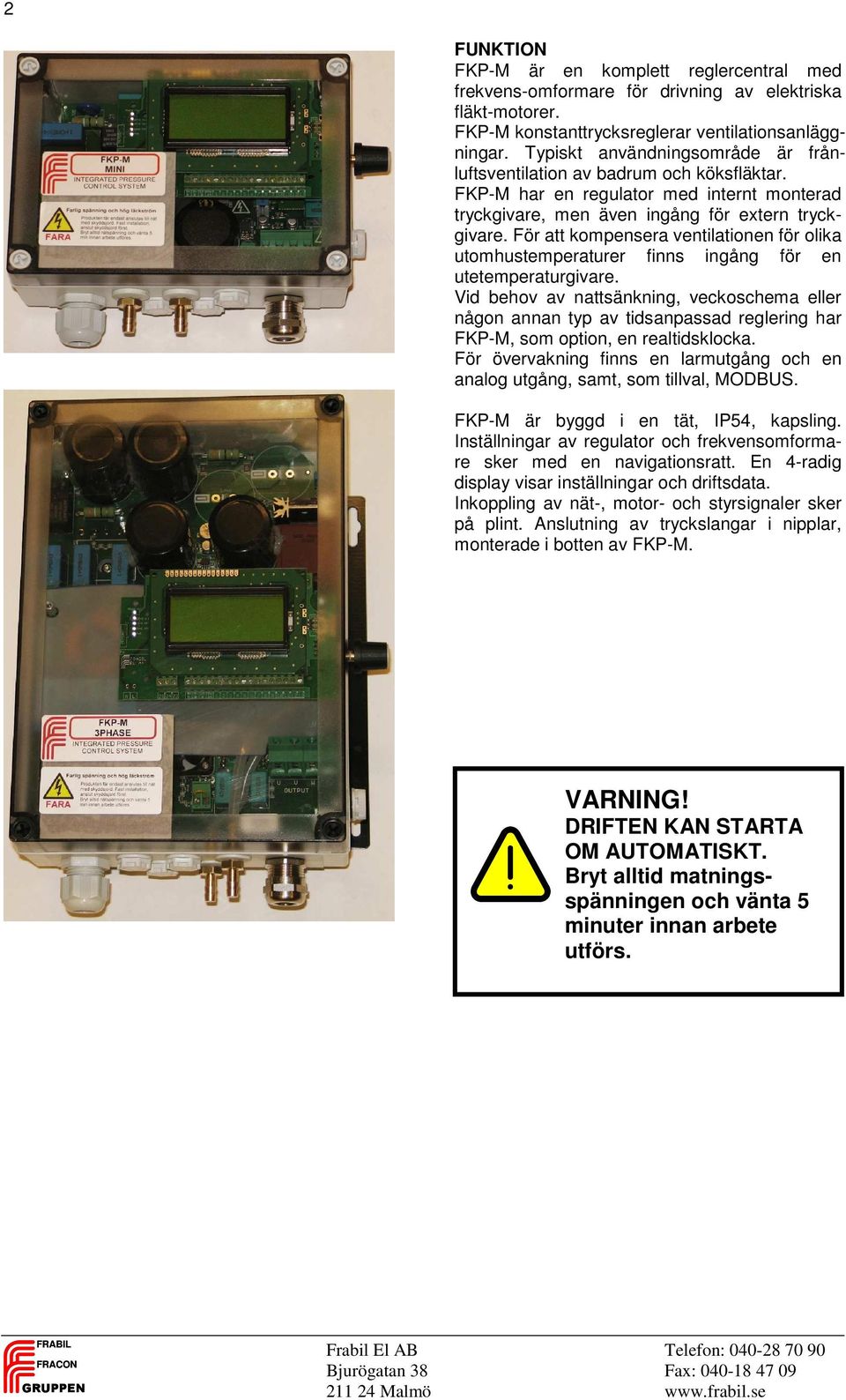 För att kompensera ventilationen för olika utomhustemperaturer finns ingång för en utetemperaturgivare.