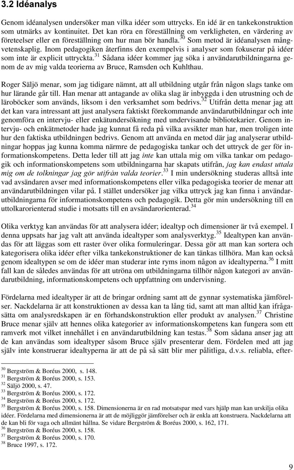 Inom pedagogiken återfinns den exempelvis i analyser som fokuserar på idéer som inte är explicit uttryckta.