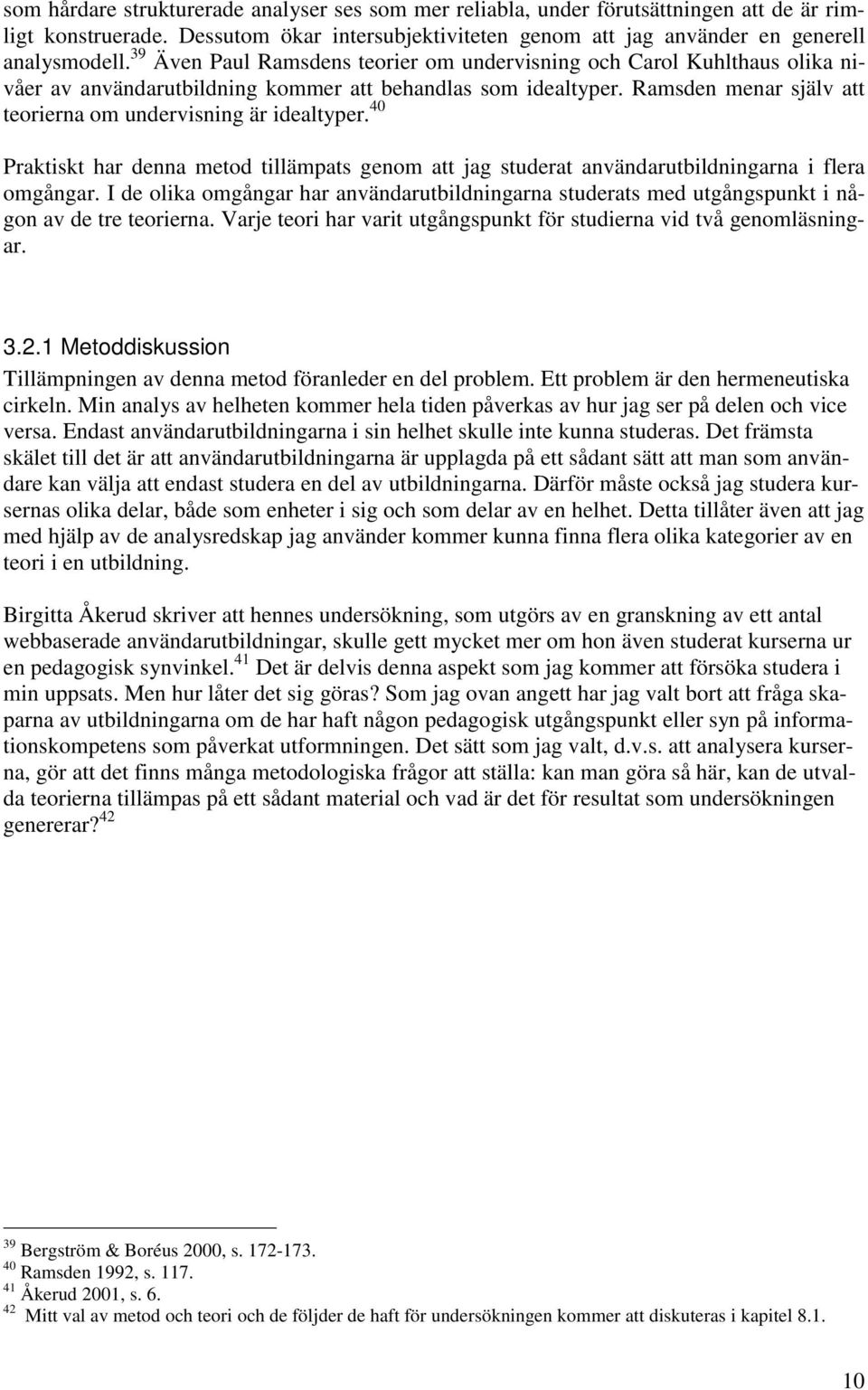 Ramsden menar själv att teorierna om undervisning är idealtyper. 40 Praktiskt har denna metod tillämpats genom att jag studerat användarutbildningarna i flera omgångar.