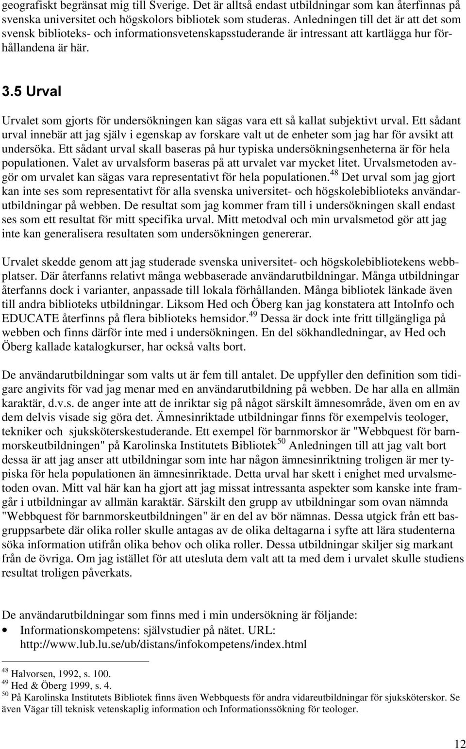 8UYDO Urvalet som gjorts för undersökningen kan sägas vara ett så kallat subjektivt urval.