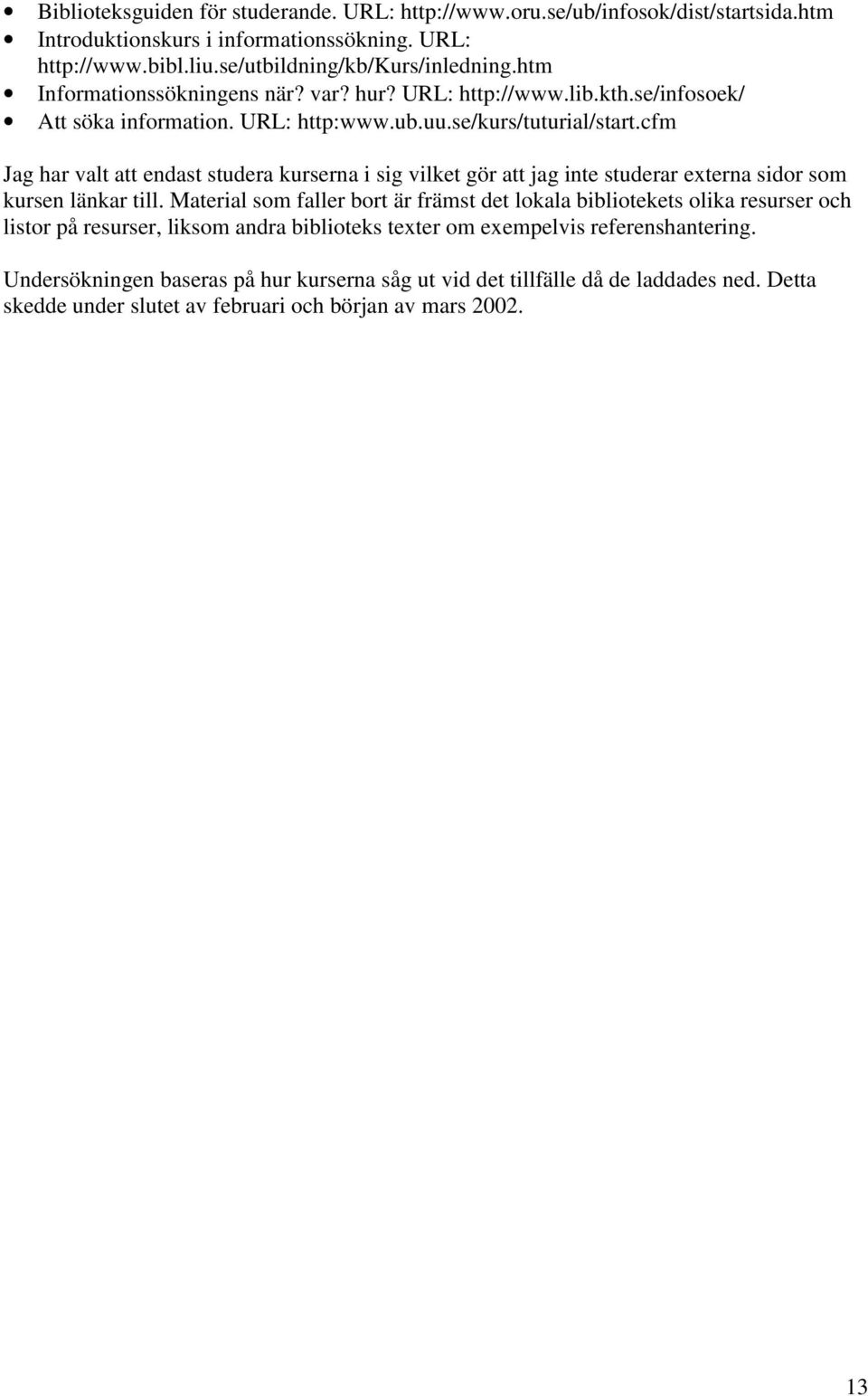 cfm Jag har valt att endast studera kurserna i sig vilket gör att jag inte studerar externa sidor som kursen länkar till.