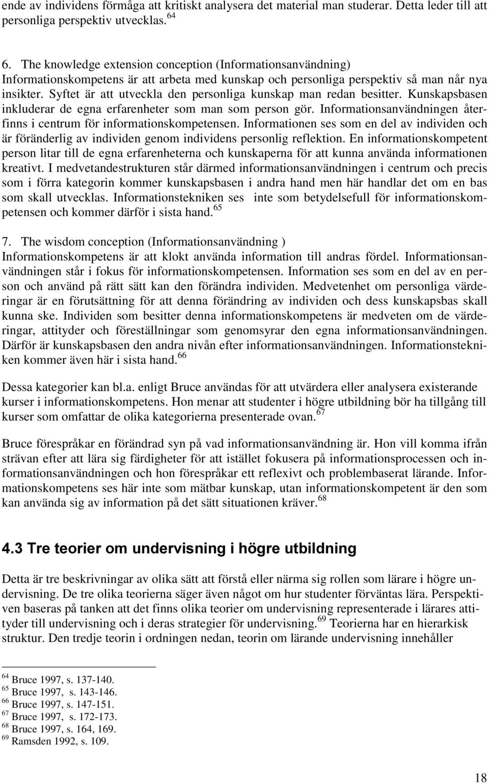 Syftet är att utveckla den personliga kunskap man redan besitter. Kunskapsbasen inkluderar de egna erfarenheter som man som person gör.
