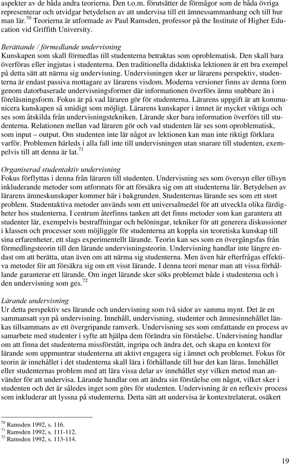 %HUlWWDQGHI UPHGODQGHXQGHUYLVQLQJ Kunskapen som skall förmedlas till studenterna betraktas som oproblematisk. Den skall bara överföras eller ingjutas i studenterna.