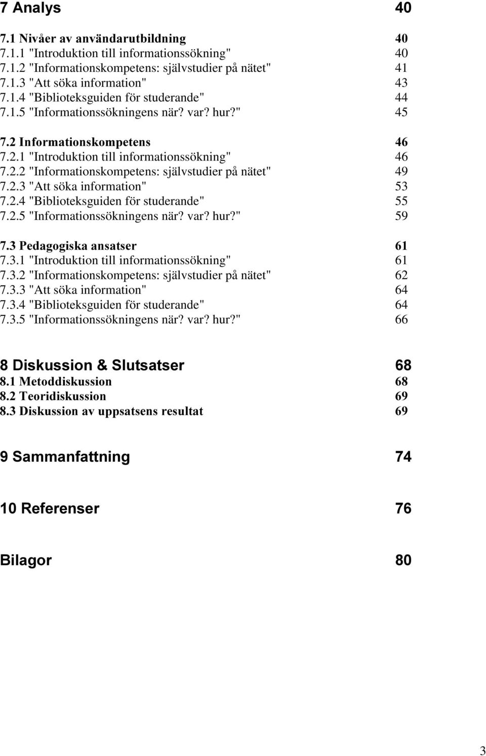 2.4 "Biblioteksguiden för studerande" 55 7.2.5 "Informationssökningens när? var? hur?" 59 3HGDJRJLVNDDQVDWVHU 7.3.1 "Introduktion till informationssökning" 61 7.3.2 "Informationskompetens: självstudier på nätet" 62 7.