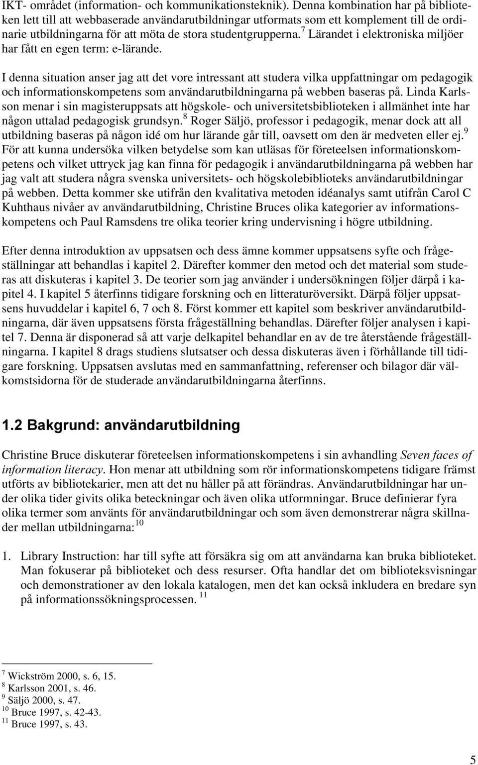 7 Lärandet i elektroniska miljöer har fått en egen term: e-lärande.