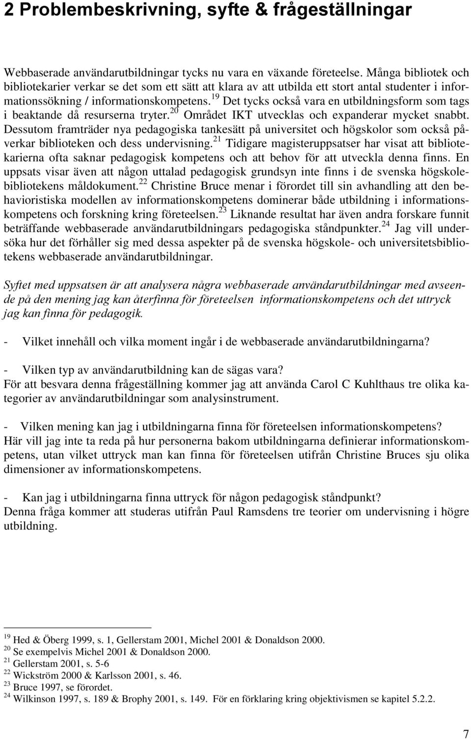 19 Det tycks också vara en utbildningsform som tags i beaktande då resurserna tryter. 20 Området IKT utvecklas och expanderar mycket snabbt.