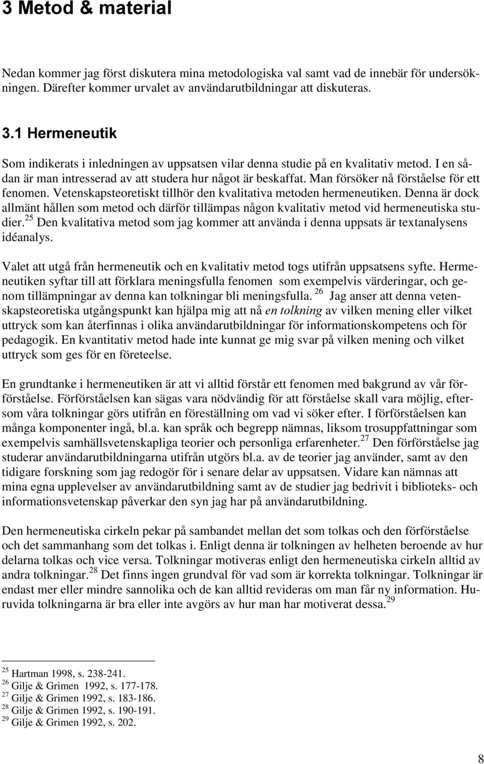 Man försöker nå förståelse för ett fenomen. Vetenskapsteoretiskt tillhör den kvalitativa metoden hermeneutiken.