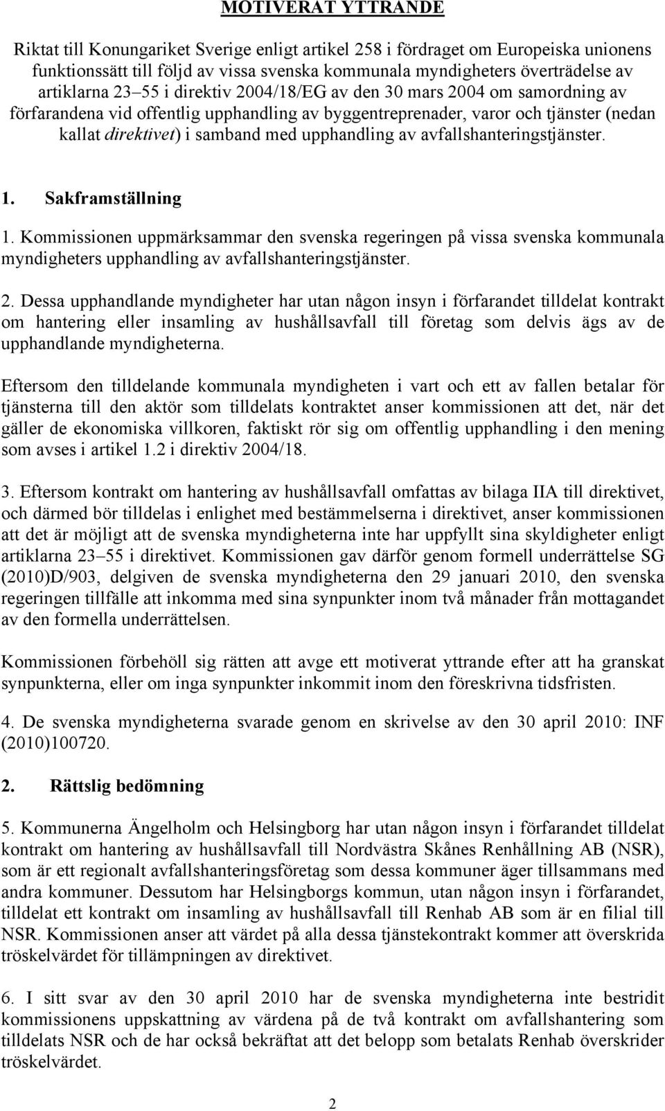 avfallshanteringstjänster. 1. Sakframställning 1. Kommissionen uppmärksammar den svenska regeringen på vissa svenska kommunala myndigheters upphandling av avfallshanteringstjänster. 2.