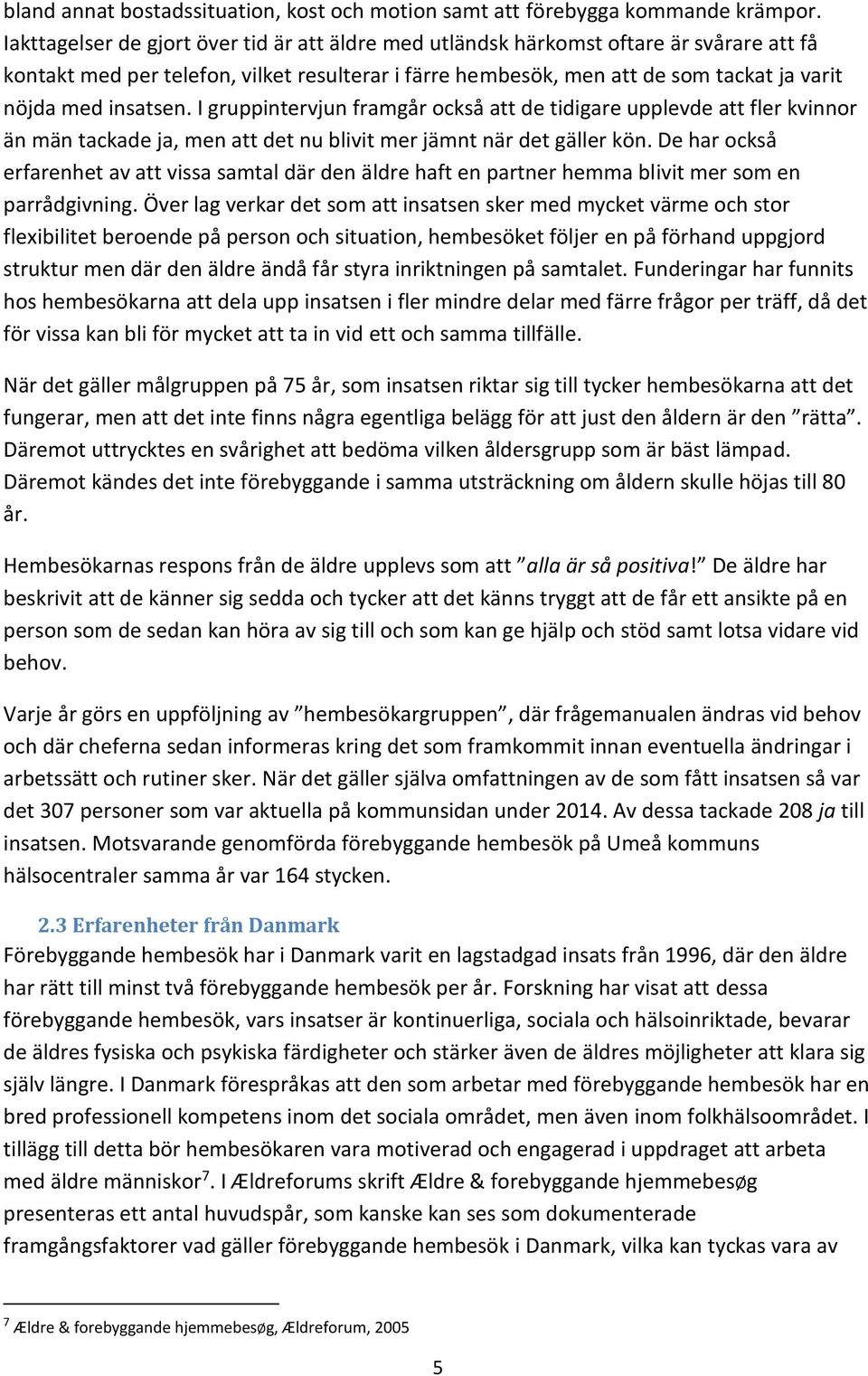 insatsen. I gruppintervjun framgår också att de tidigare upplevde att fler kvinnor än män tackade ja, men att det nu blivit mer jämnt när det gäller kön.