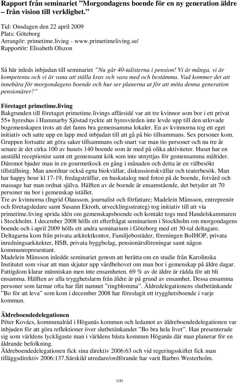 Vad kommer det att innebära för morgondagens boende och hur ser planerna ut för att möta denna generation pensionärer? Företaget primetime.living Bakgrunden till företaget primetime.