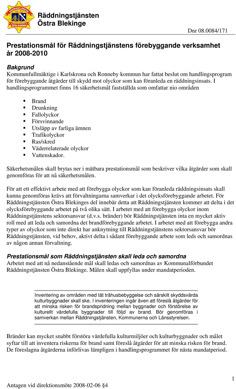 I handlingsprogrammet finns 16 säkerhetsmål fastställda som omfattar nio områden Brand Drunkning Fallolyckor Försvinnande Utsläpp av farliga ämnen Trafikolyckor Ras/skred Väderrelaterade olyckor