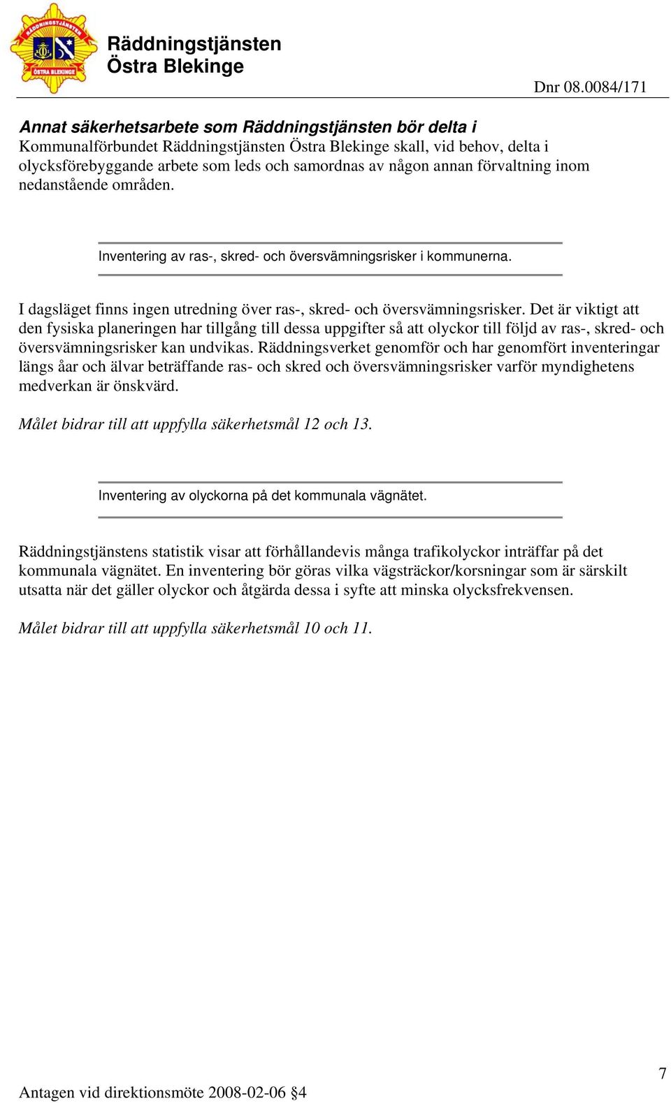 Det är viktigt att den fysiska planeringen har tillgång till dessa uppgifter så att olyckor till följd av ras-, skred- och översvämningsrisker kan undvikas.