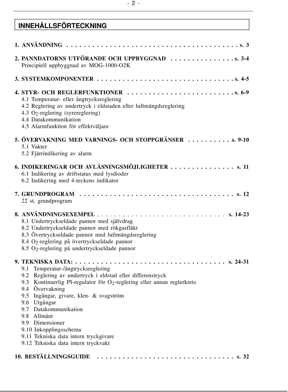 2 Reglering av undertryck i eldstaden eller luftmängdsreglering 4.3 O 2 -reglering (syrereglering) 4.4 Datakommunikation 4.5 Alarmfunktion för effektväljare 5.