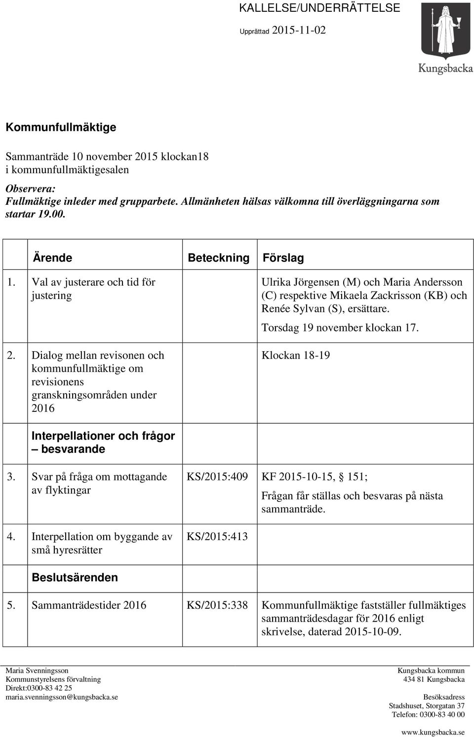 Dialog mellan revisonen och kommunfullmäktige om revisionens granskningsområden under 2016 Ulrika Jörgensen (M) och Maria Andersson (C) respektive Mikaela Zackrisson (KB) och Renée Sylvan (S),