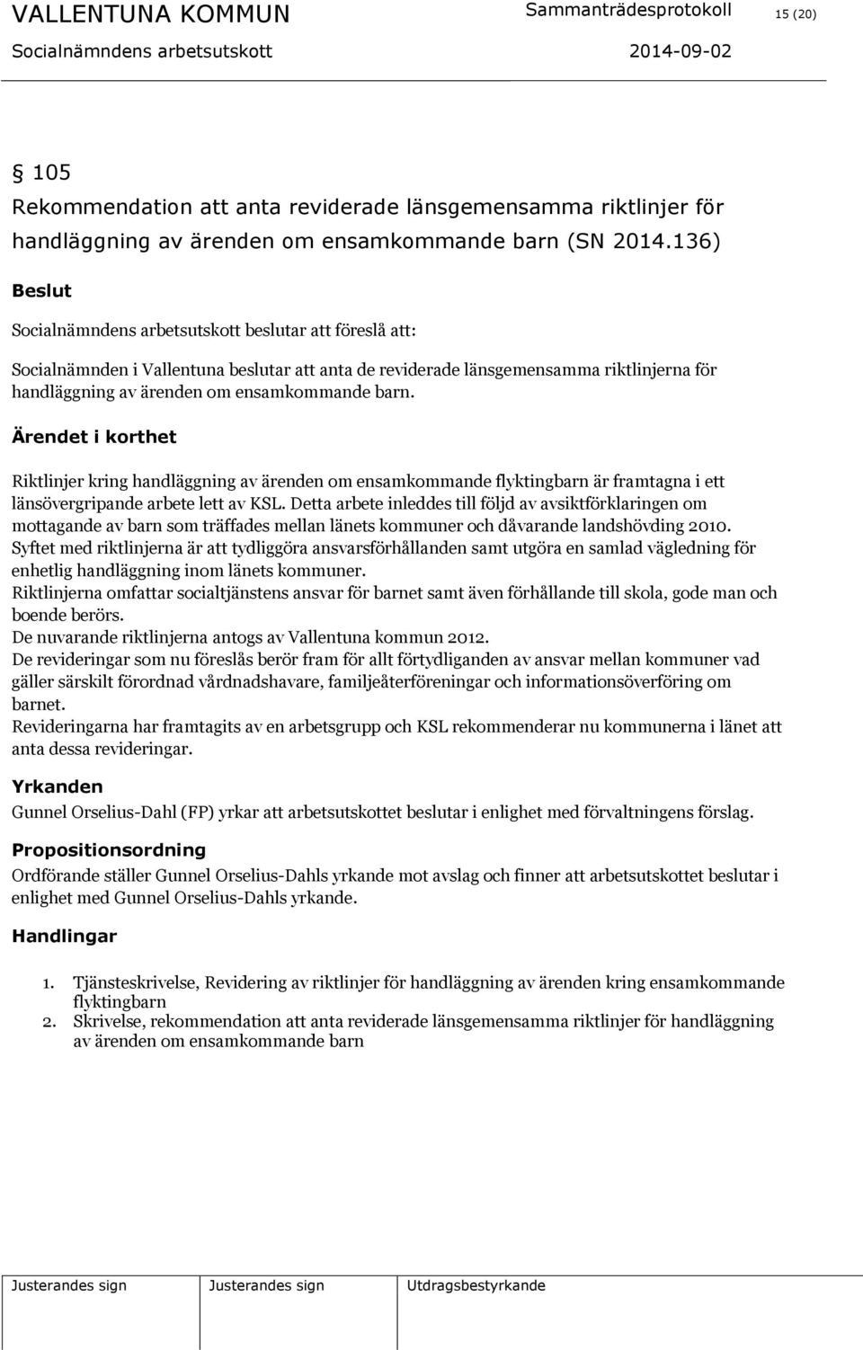 barn. Ärendet i korthet Riktlinjer kring handläggning av ärenden om ensamkommande flyktingbarn är framtagna i ett länsövergripande arbete lett av KSL.