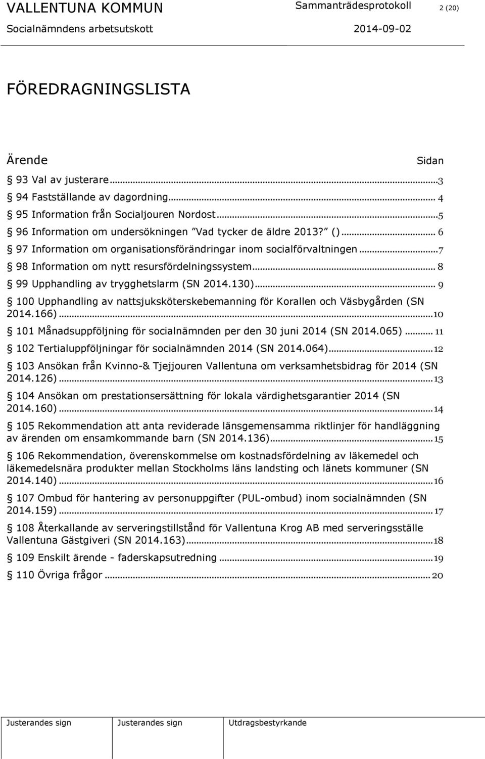 .. 8 99 Upphandling av trygghetslarm (SN 2014.130)... 9 100 Upphandling av nattsjuksköterskebemanning för Korallen och Väsbygården (SN 2014.166).