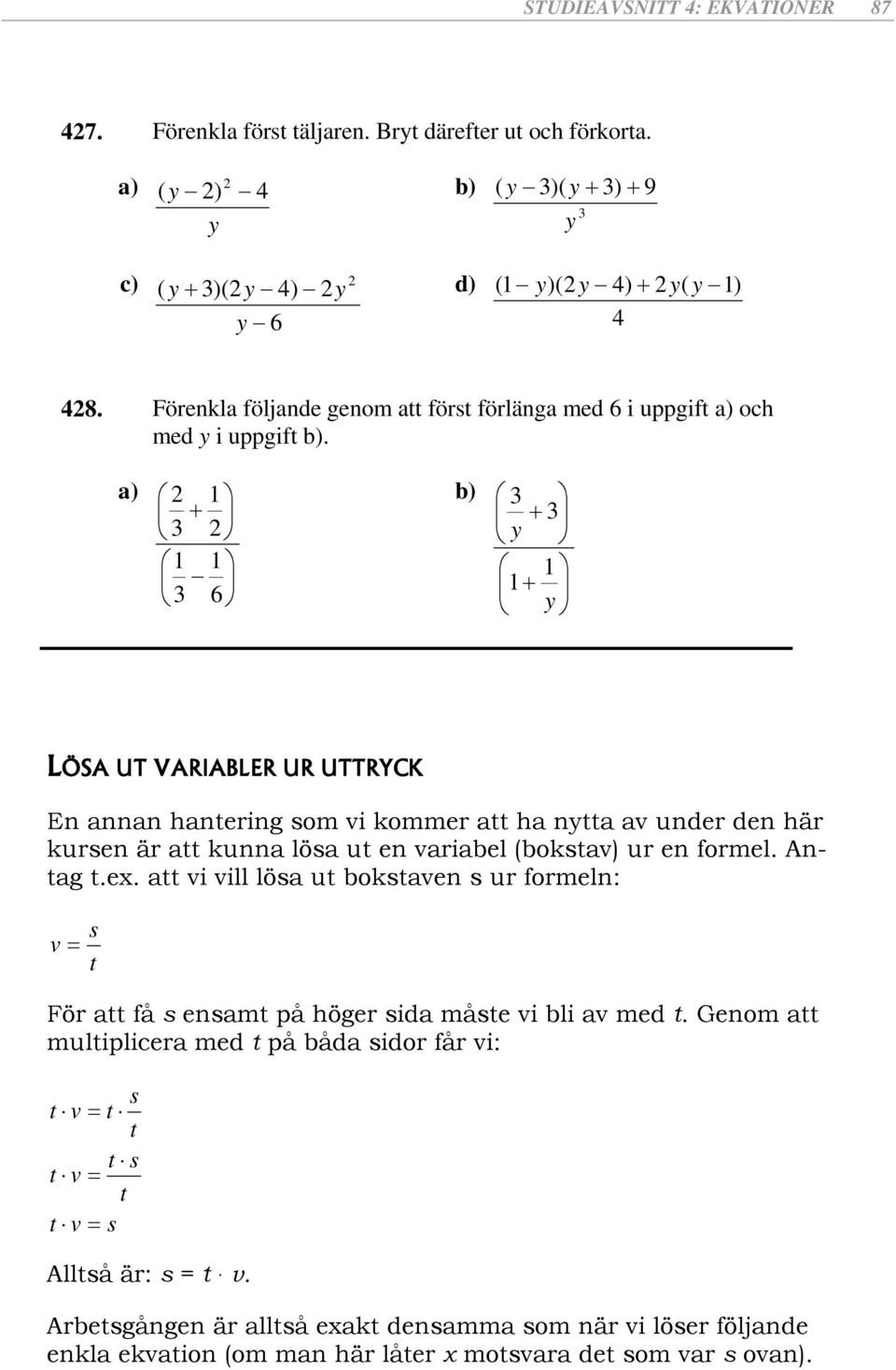 ) b) LÖSA UT VARIABLER UR UTTRYCK En nnn hneing som vi komme h n v unde den hä kusen ä kunn lös u en vibel (boksv) u en fomel. Ang.e. vi vill lös u boksven s u fomeln: s v Fö få s ensm på höge sid måse vi bli v med.