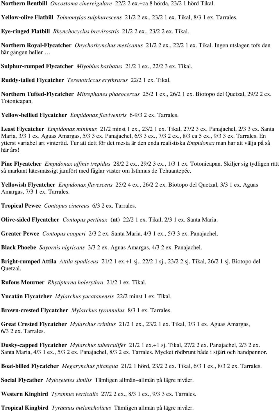 , 22/2 3 ex. Tikal. Ruddy-tailed Flycatcher Terenotriccus erythrurus 22/2 1 ex. Tikal. Northern Tufted-Flycatcher Mitrephanes phaeocercus 25/2 1 ex., 26/2 1 ex. Biotopo del Quetzal, 29/2 2 ex.
