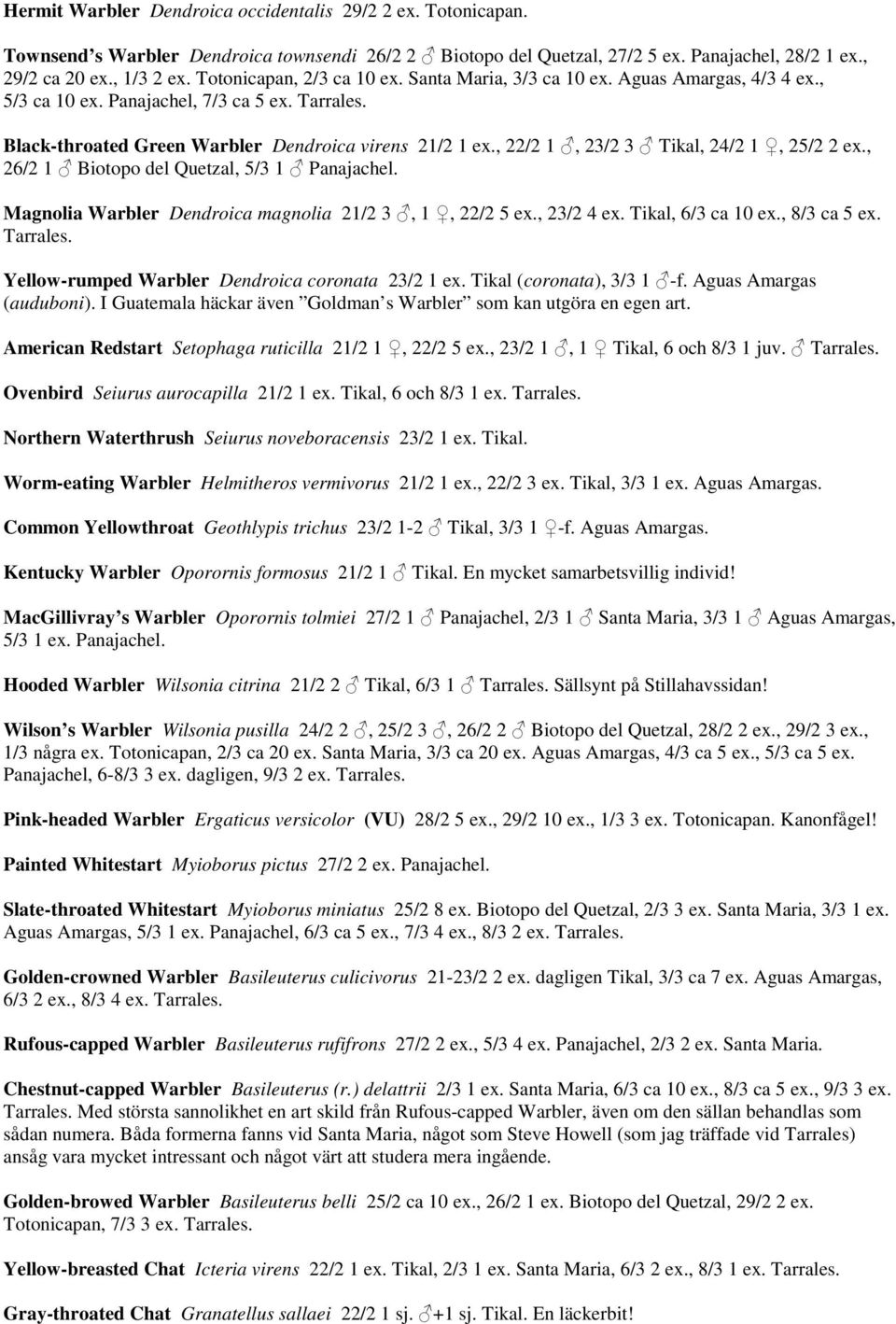 , 22/2 1, 23/2 3 Tikal, 24/2 1, 25/2 2 ex., 26/2 1 Biotopo del Quetzal, 5/3 1 Panajachel. Magnolia Warbler Dendroica magnolia 21/2 3, 1, 22/2 5 ex., 23/2 4 ex. Tikal, 6/3 ca 10 ex., 8/3 ca 5 ex.