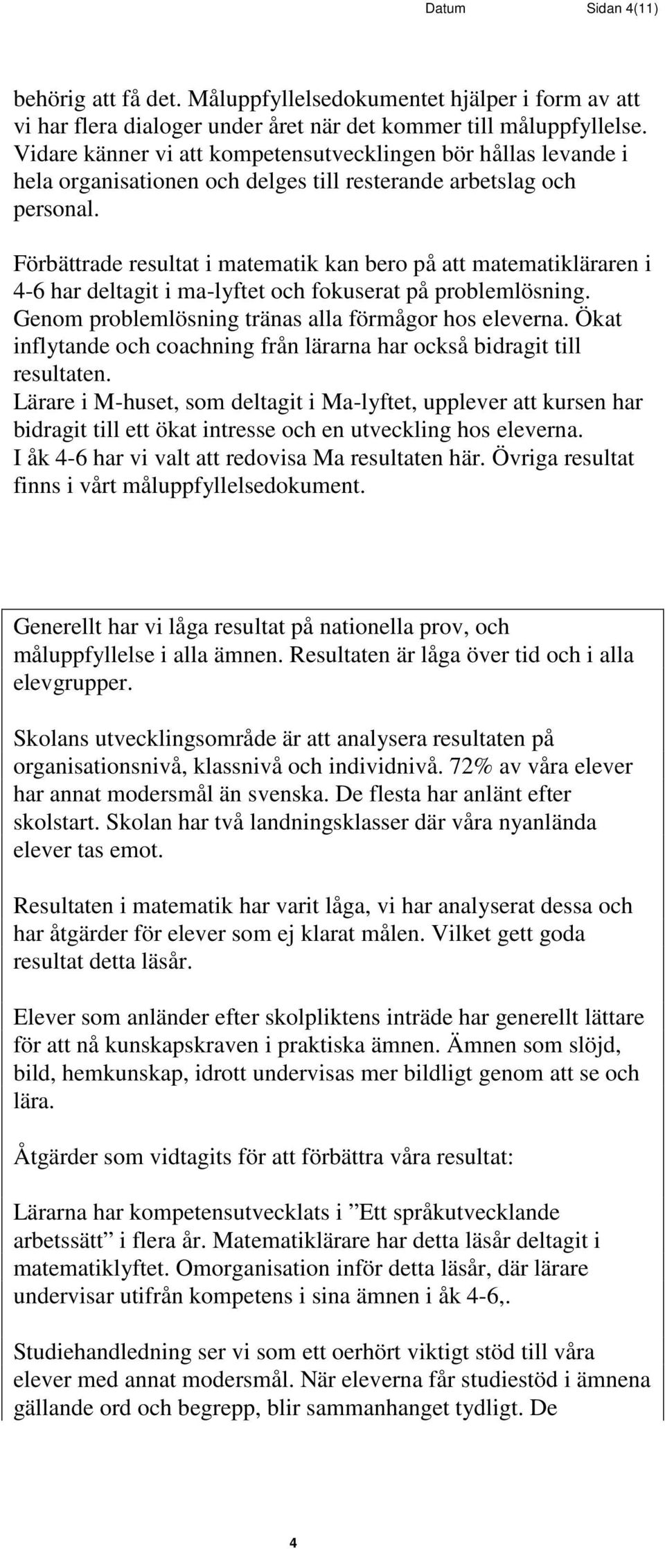 Förbättrade resultat i matematik kan bero på att matematikläraren i 4-6 har deltagit i ma-lyftet och fokuserat på problemlösning. Genom problemlösning tränas alla förmågor hos eleverna.