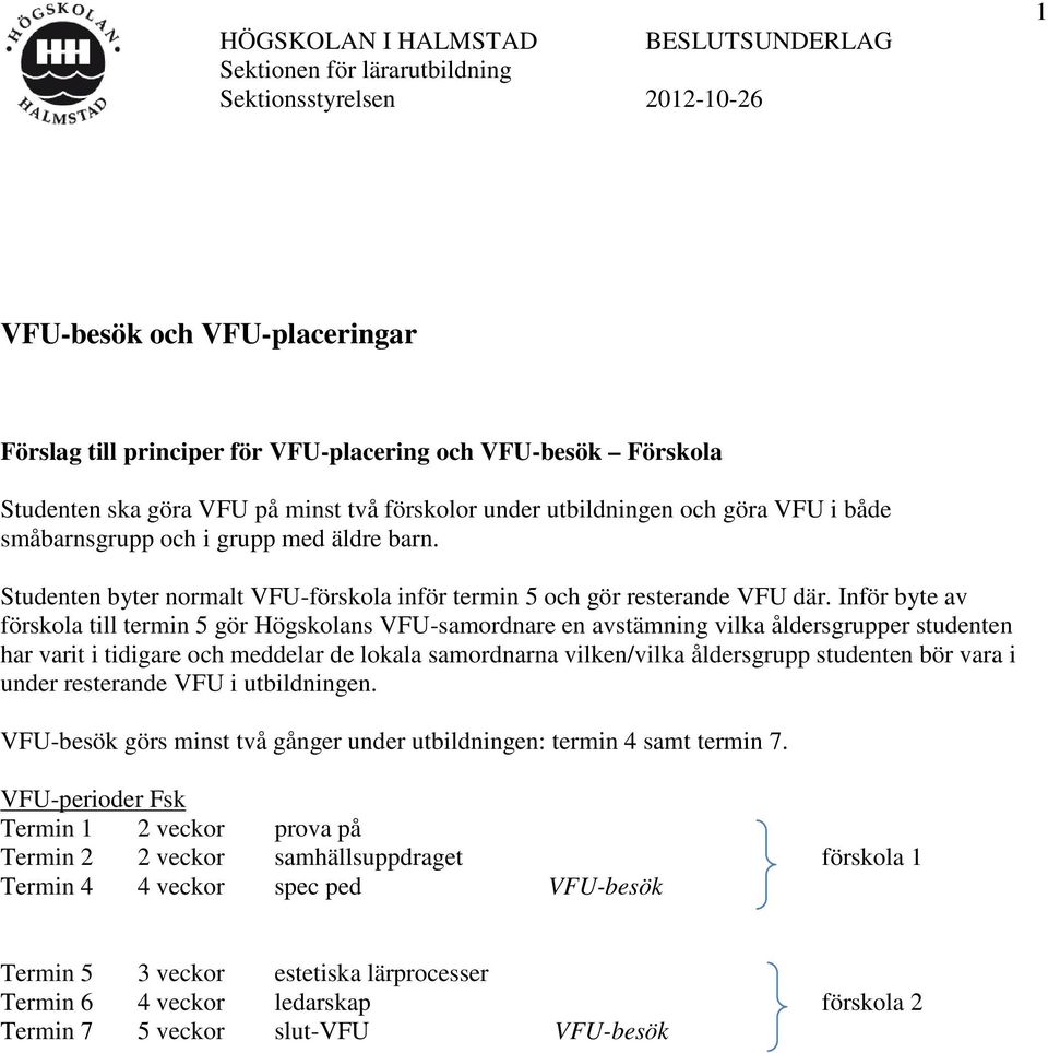 Inför byte av förskola till termin 5 gör Högskolans VFU-samordnare en avstämning vilka åldersgrupper studenten har varit i tidigare och meddelar de lokala samordnarna vilken/vilka åldersgrupp