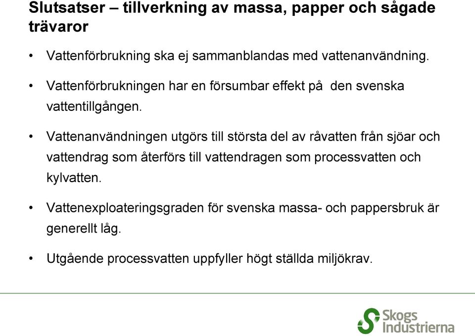 Vattenanvändningen utgörs till största del av råvatten från sjöar och vattendrag som återförs till vattendragen som