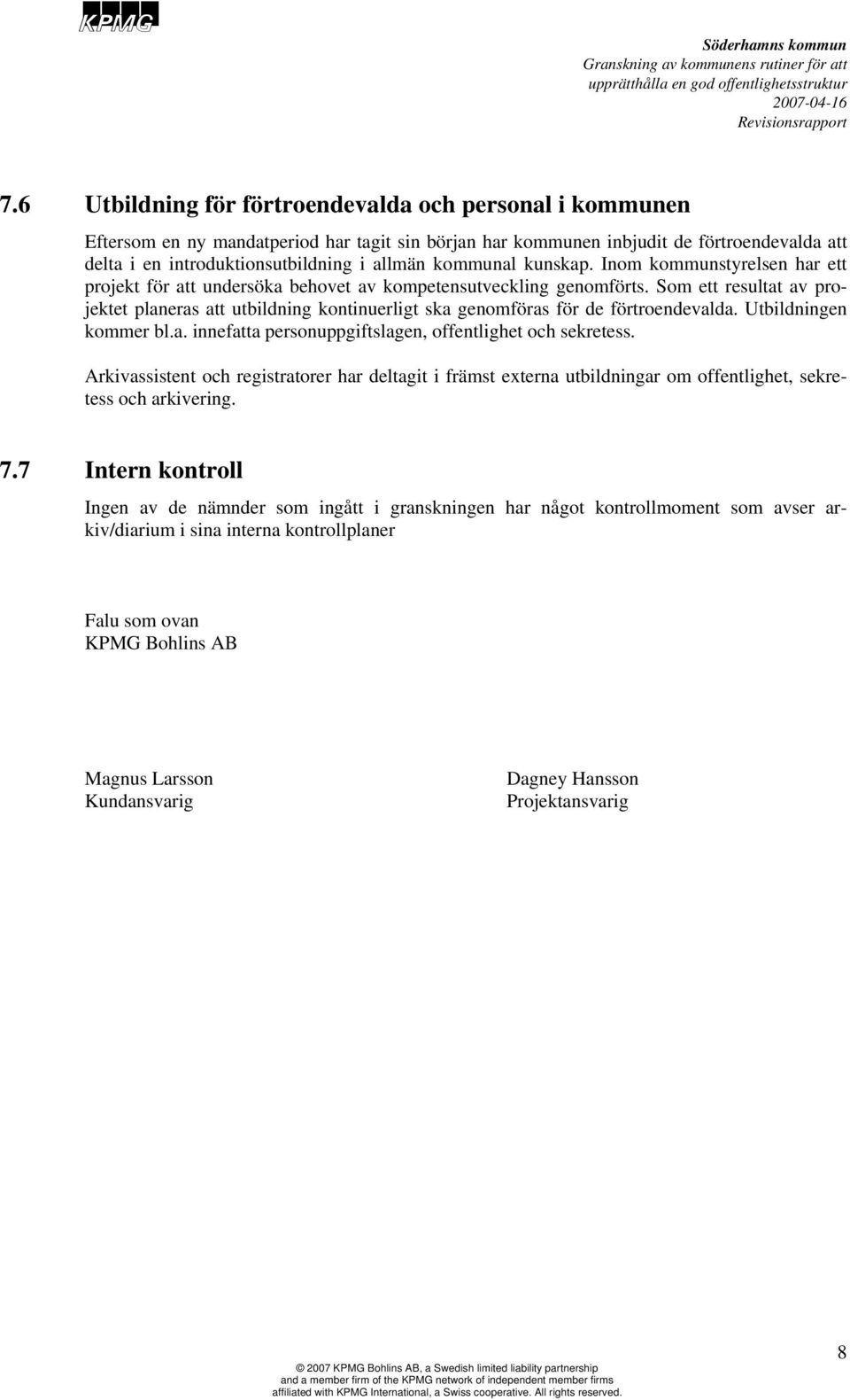 Som ett resultat av projektet planeras att utbildning kontinuerligt ska genomföras för de förtroendevalda. Utbildningen kommer bl.a. innefatta personuppgiftslagen, offentlighet och sekretess.