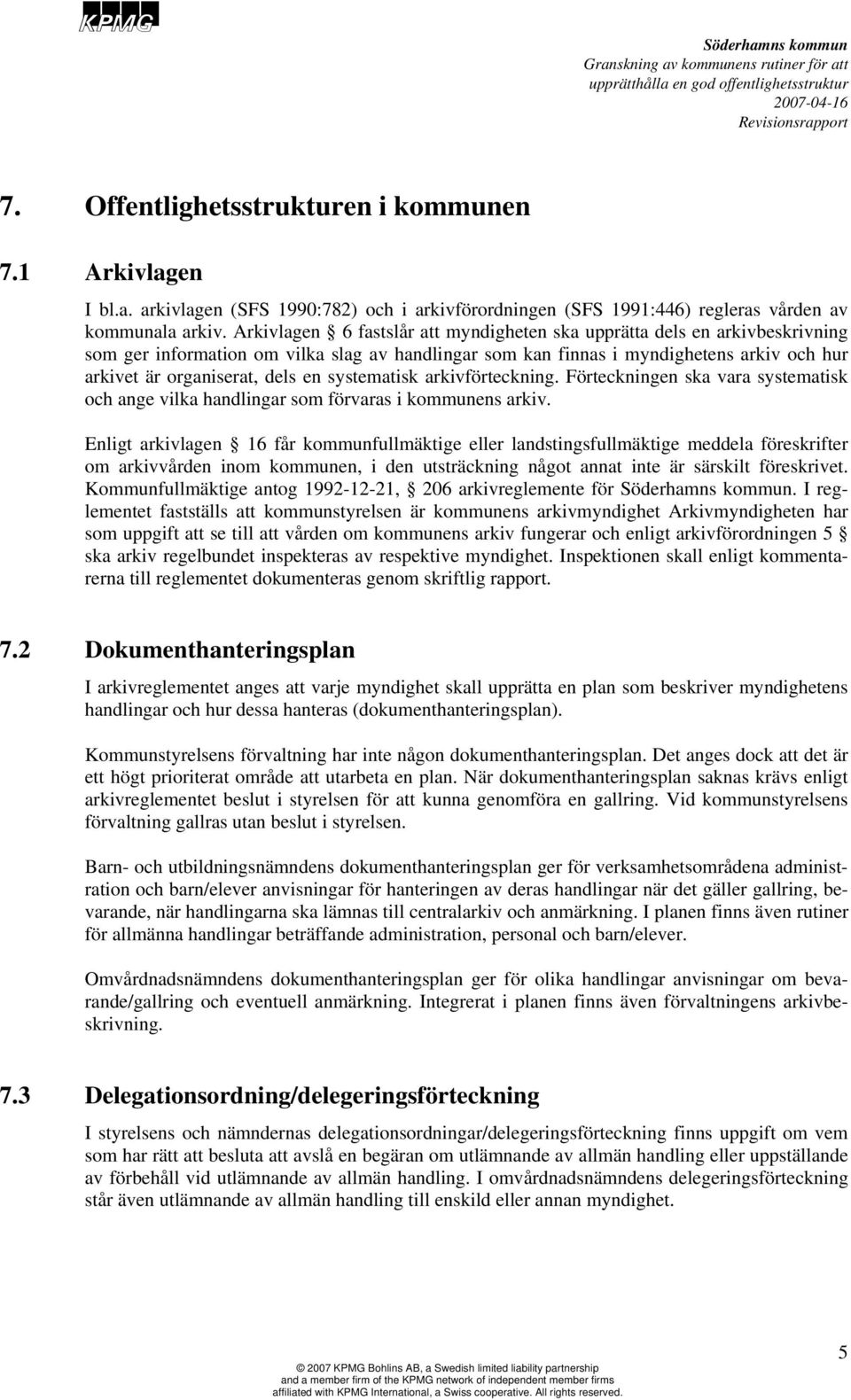 systematisk arkivförteckning. Förteckningen ska vara systematisk och ange vilka handlingar som förvaras i kommunens arkiv.