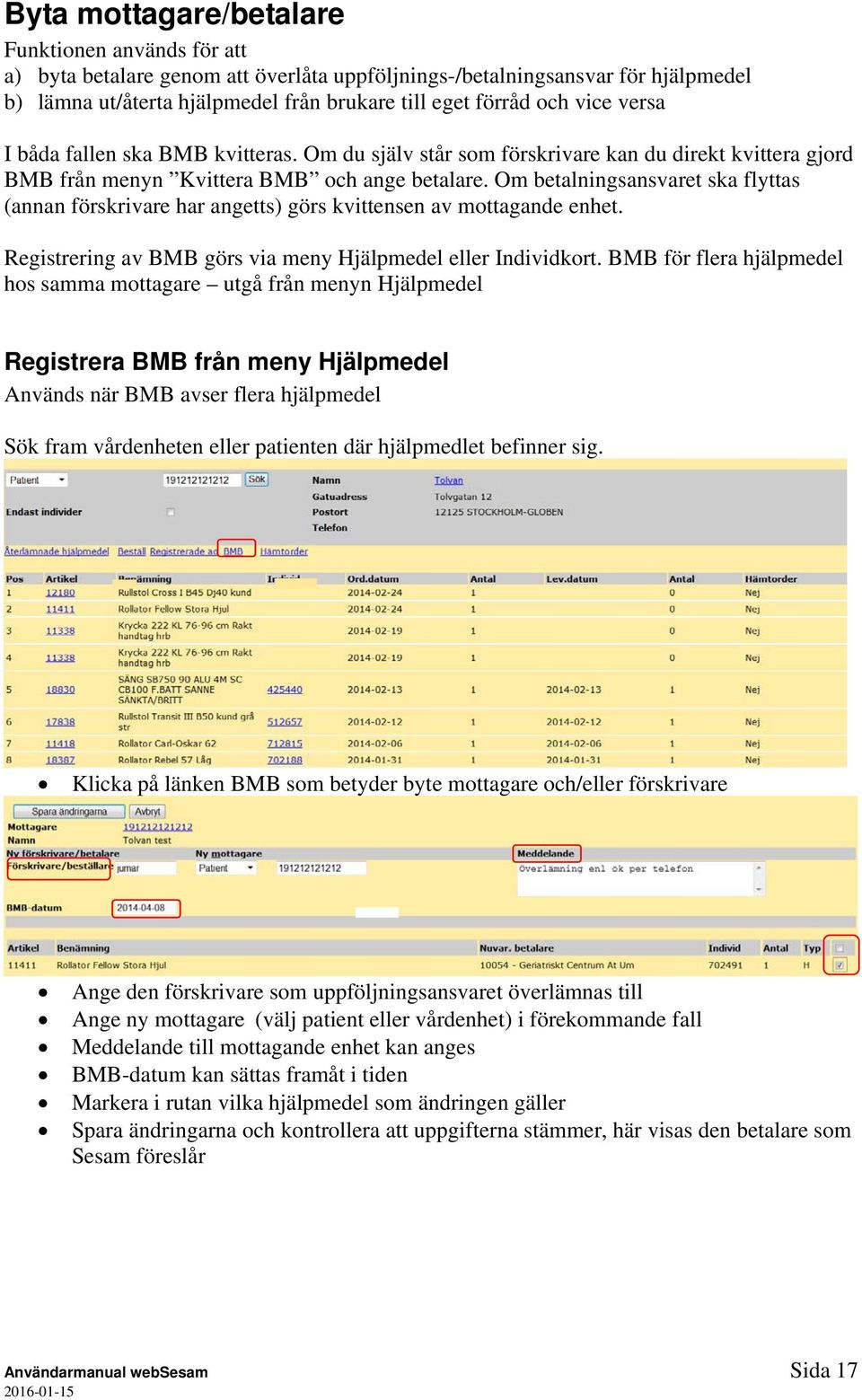 Om betalningsansvaret ska flyttas (annan förskrivare har angetts) görs kvittensen av mottagande enhet. Registrering av BMB görs via meny Hjälpmedel eller Individkort.