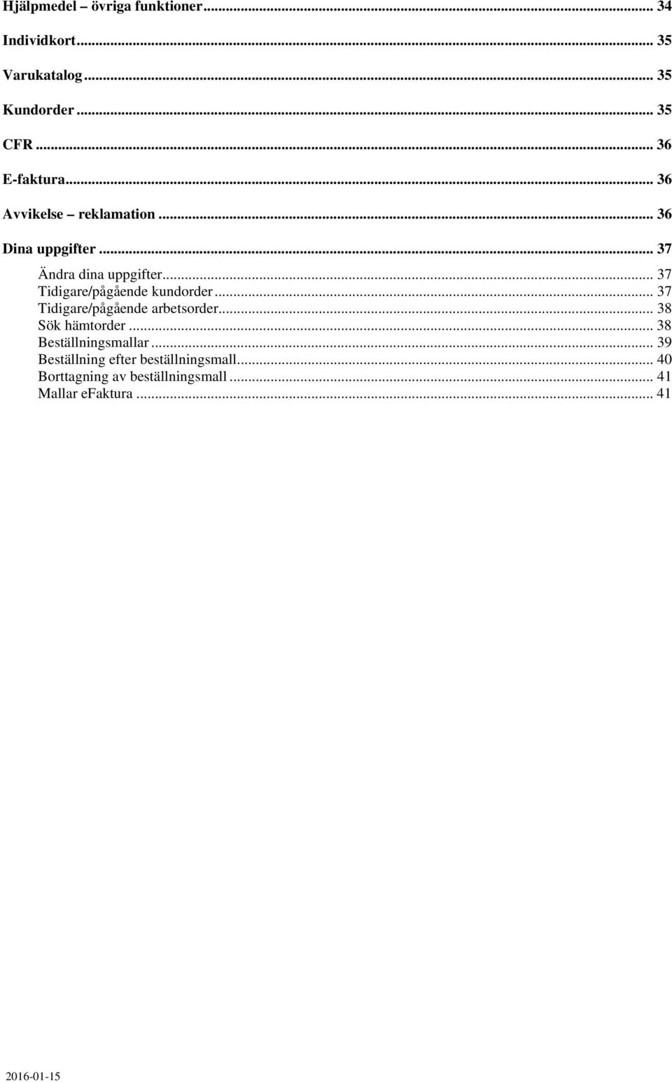 .. 37 Tidigare/pågående kundorder... 37 Tidigare/pågående arbetsorder... 38 Sök hämtorder.