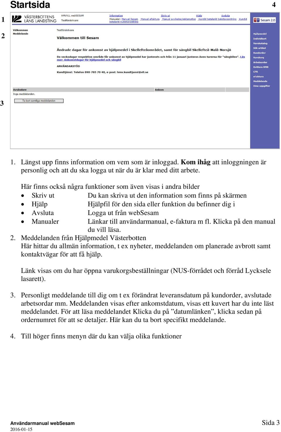 Logga ut från websesam Manualer Länkar till användarmanual, e-faktura m fl. Klicka på den manual du vill läsa. 2.