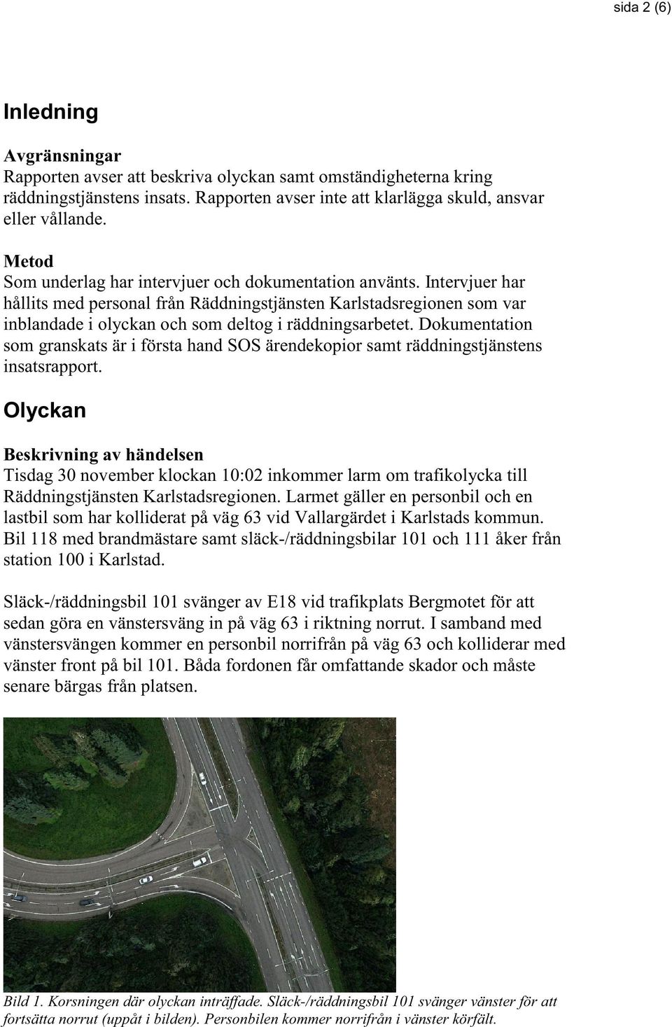 Intervjuer har hållits med personal från Räddningstjänsten Karlstadsregionen som var inblandade i olyckan och som deltog i räddningsarbetet.