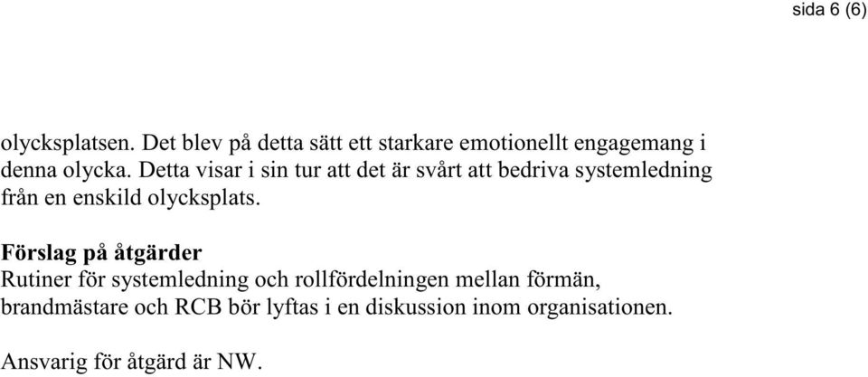 Detta visar i sin tur att det är svårt att bedriva systemledning från en enskild olycksplats.