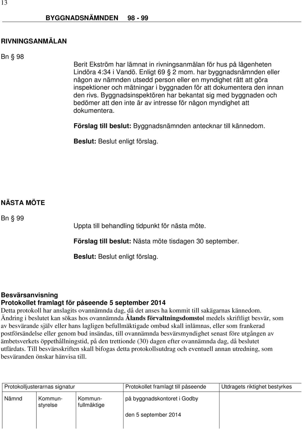 Byggnadsinspektören har bekantat sig med byggnaden och bedömer att den inte är av intresse för någon myndighet att dokumentera. Förslag till beslut: Byggnadsnämnden antecknar till kännedom.