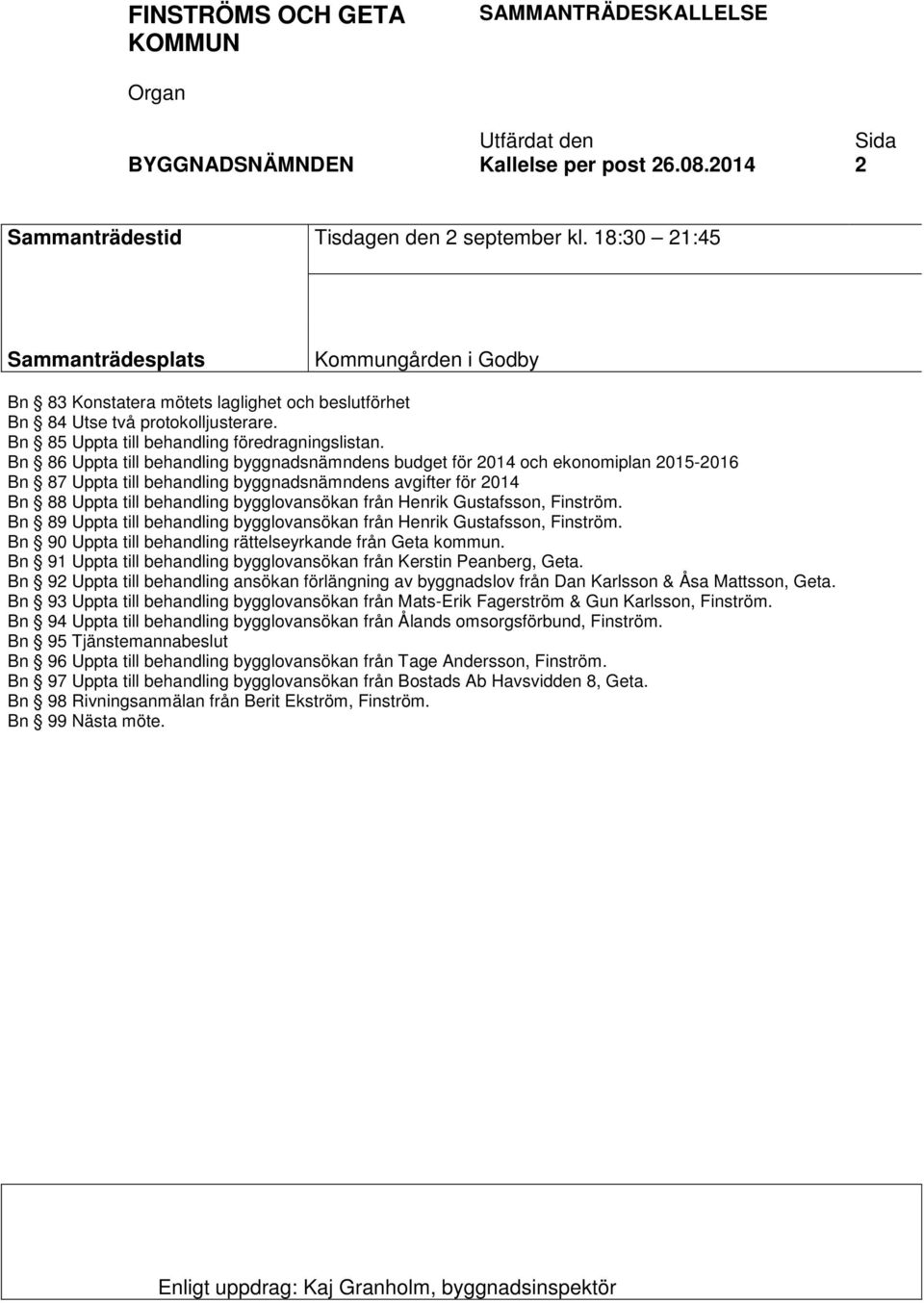 Bn 86 Uppta till behandling byggnadsnämndens budget för 2014 och ekonomiplan 2015-2016 Bn 87 Uppta till behandling byggnadsnämndens avgifter för 2014 Bn 88 Uppta till behandling bygglovansökan från