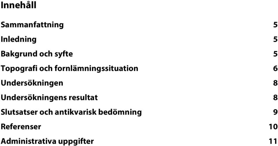 Undersökningen 8 Undersökningens resultat 8 Slutsatser