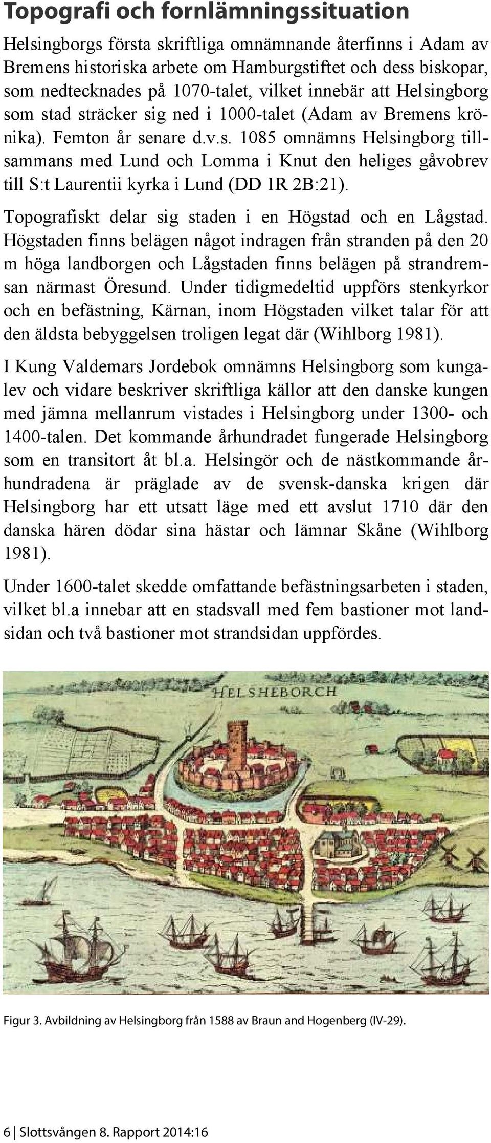Topografiskt delar sig staden i en Högstad och en Lågstad. Högstaden finns belägen något indragen från stranden på den 20 m höga landborgen och Lågstaden finns belägen på strandremsan närmast Öresund.